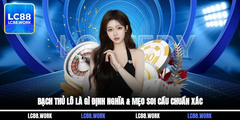 Bạch Thủ Lô Là Gì? Định Nghĩa & Mẹo Soi Cầu Chuẩn Xác